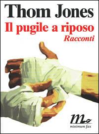 Il pugile a riposo - Thom Jones - Libro Minimum Fax 2001, Sotterranei | Libraccio.it