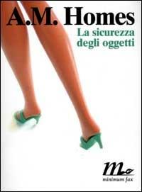 La sicurezza degli oggetti - A. M. Homes - Libro Minimum Fax 2001, Sotterranei | Libraccio.it
