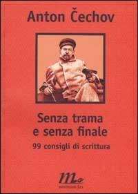 Senza trama e senza finale. 99 consigli di scrittura - Anton Cechov - Libro Minimum Fax 2002, Filigrana | Libraccio.it