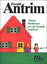 Votate Robinson per un mondo migliore - Donald Antrim - Libro Minimum Fax 2002, Sotterranei | Libraccio.it