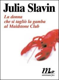 La donna che si tagliò la gamba al Maidstone Club - Julia Slavin - Libro Minimum Fax 2002, Sotterranei | Libraccio.it