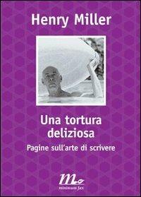 Una tortura deliziosa. Pagine sull'arte di scrivere - Henry Miller - Libro Minimum Fax 2003, Filigrana | Libraccio.it
