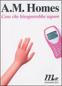 Cose che bisognerebbe sapere - A. M. Homes - Libro Minimum Fax 2003, Sotterranei | Libraccio.it