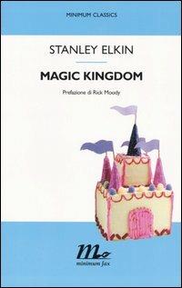 Magic Kingdom - Stanley Elkin - Libro Minimum Fax 2005, Minimum classics | Libraccio.it
