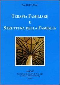 Terapia familiare e struttura della famiglia - Walter Toman - Libro Koiné Centro Psicologia 1999, Psicologia clinica e psicoterapia | Libraccio.it
