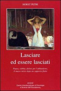 Lasciare ed essere lasciati. Paura, rabbia, dolore per l'abbandono, il nuovo inizio dopo un rapporto finito - Horst Petri - Libro Koiné Centro Psicologia 2000, Psicologia clinica e psicoterapia | Libraccio.it