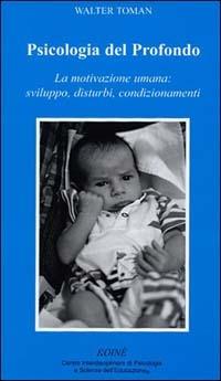 Psicologia del profondo. La motivazione umana: sviluppo, disturbi, condizionamenti - Walter Toman - Libro Koiné Centro Psicologia 2002, Psicologia clinica e psicoterapia | Libraccio.it