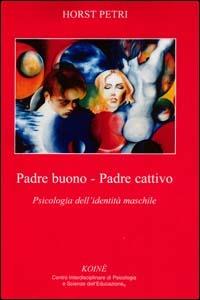 Padre buono-padre cattivo. Psicologia dell'identità maschile - Horst Petri - Libro Koiné Centro Psicologia 2003, Psicopedagogia | Libraccio.it