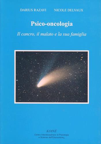 Psico-oncologia. Il cancro, il malato e la sua famiglia - Darius Razavi, Nicole Delvaux - Libro Koiné Centro Psicologia 2002, Psicologia clinica e psicoterapia | Libraccio.it