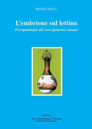 L' embrione sul lettino. Psicopatologia del concepimento umano - Benoît Bayle - Libro Koiné Centro Psicologia 2005, Psicologia clinica e psicoterapia | Libraccio.it