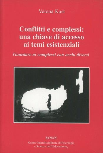 Conflitti e complessi: una chiave di accesso ai temi esistenziali. Guardare ai complessi con occchi diversi - Verena Kast - Libro Koiné Centro Psicologia 2005, Psicologia clinica e psicoterapia | Libraccio.it