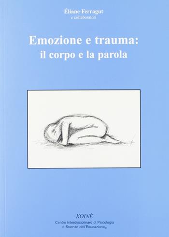 Emozione e trauma: il corpo e la parola - Éliane Ferragut - Libro Koiné Centro Psicologia 2006, Psicologia clinica e psicoterapia | Libraccio.it