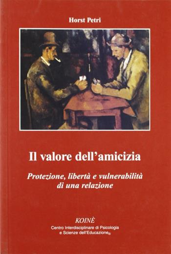 Il valore dell'amicizia. Protezione, libertà e vulnerabilità di una relazione - Horst Petri - Libro Koiné Centro Psicologia 2006, Psicologia clinica e psicoterapia | Libraccio.it