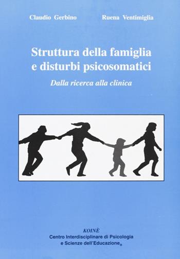 Struttura della famiglia e disturbi psicosomatici. Dalla ricerca alla clinica - Claudio Gerbino, Ruena Ventimiglia - Libro Koiné Centro Psicologia 2009, Psicologia clinica e psicoterapia | Libraccio.it