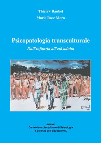 Psicopatologia transculturale. Dall'infanzia all'età adulta - Thierry Baubet, M. Rose Moro - Libro Koiné Centro Psicologia 2010, Psicologia clinica e psicoterapia | Libraccio.it