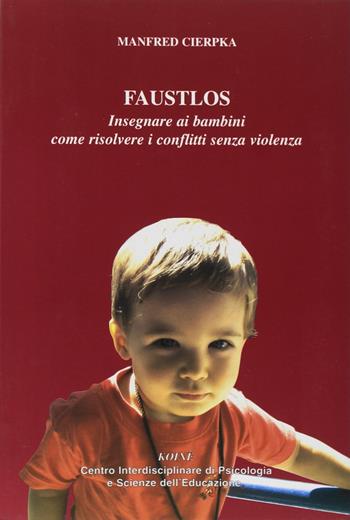 Faustlos. Insegnare ai bambini come risolvere i conflitti senza violenza - Manfred Cierpka - Libro Koiné Centro Psicologia 2007, Psicopedagogia | Libraccio.it