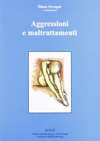 Aggressioni e maltrattamenti - Éliane Ferragut - Libro Koiné Centro Psicologia 2007, Psicologia clinica e psicoterapia | Libraccio.it