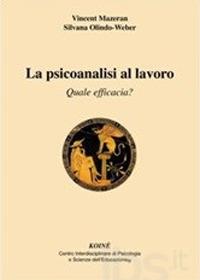 La psicoanalisi al lavoro. Quale efficacia? - Vincent Mazeran, Silvana Olindo-Weber - Libro Koiné Centro Psicologia 2013, Psicologia clinica e psicoterapia | Libraccio.it