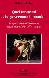 Quei fantasmi che governano il mondo. L'influenza dell'inconscio sugli individui e sulle società