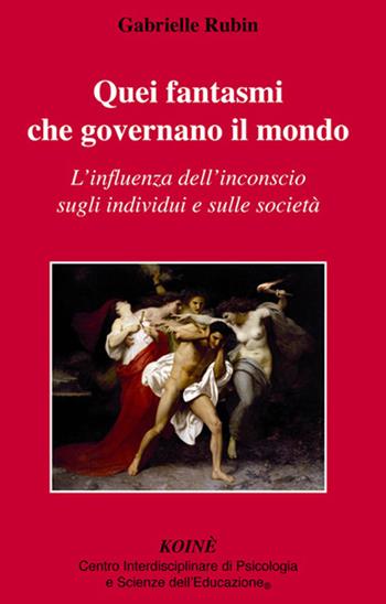 Quei fantasmi che governano il mondo. L'influenza dell'inconscio sugli individui e sulle società - Gabrielle Rubin - Libro Koiné Centro Psicologia 2013, Psicologia clinica e psicoterapia | Libraccio.it