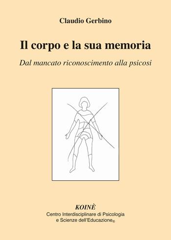 Il corpo e la sua memoria. Dal mancato riconoscimento alla psicosi - Claudio Gerbino - Libro Koiné Centro Psicologia 2015, Psicologia clinica e psicoterapia | Libraccio.it