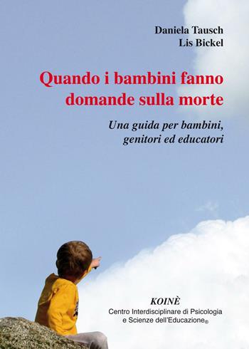 Quando i bambini fanno domande sulla morte. Una guida per bambini, genitori ed educatori - Daniela Tausch, Lis Bickel - Libro Koiné Centro Psicologia 2016, Psicopedagogia | Libraccio.it