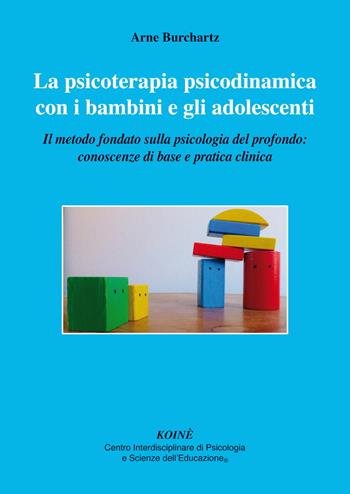 La psicoterapia psicodinamica con i bambini e gli adolescenti. Il metodo fondato sulla psicologia del profondo: conoscenza di base e pratica clinica - Arne Burchartz - Libro Koiné Centro Psicologia 2017, Psicologia clinica e psicoterapia | Libraccio.it