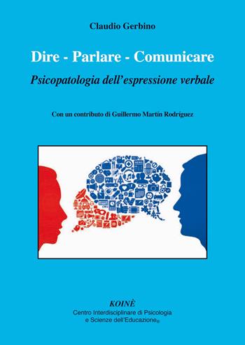 Dire. Parlare. Comunicare. Psicopatologia dell'espressione verbale - Claudio Gerbino - Libro Koiné Centro Psicologia 2018, Psicologia clinica e psicoterapia | Libraccio.it