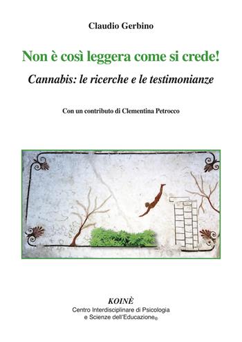 Non è così leggera come si crede! Cannabis: le ricerche e le testimonianze - Claudio Gerbino - Libro Koiné Centro Psicologia 2019, Psicologia clinica e psicoterapia | Libraccio.it