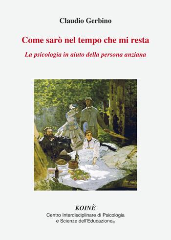 Come sarò nel tempo che mi resta. La psicologia in aiuto della persona anziana - Claudio Gerbino - Libro Koiné Centro Psicologia 2022, Psicopedagogia | Libraccio.it