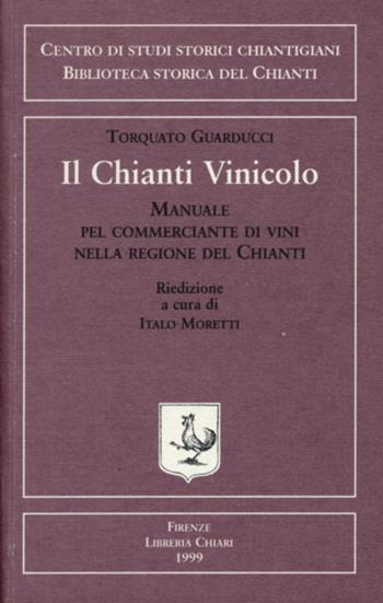 Il chianti vinicolo. Manuale pel commerciante di vini nella regione del Chianti - Torquato Guarducci - Libro Libreria Chiari 1999, Bibl. storica del Chianti | Libraccio.it