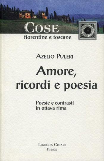 Amore, ricordi e poesie - Azelio Puleri - Libro Libreria Chiari 2000, Cose fiorentine e toscane. Il muricciolo | Libraccio.it