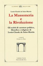 La massoneria e la rivoluzione. Gli scritti di carattere politico, filosofico e religioso di Louis-Claude de Saint-Martin