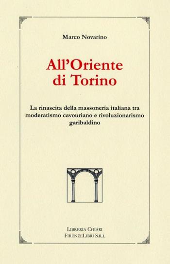 All'oriente di Torino. La rinascita della massoneria italiana tra moderatismo cavouriano e rivoluzionalismo garibaldino - Marco Novarino - Libro Libreria Chiari 2003, La bautta | Libraccio.it