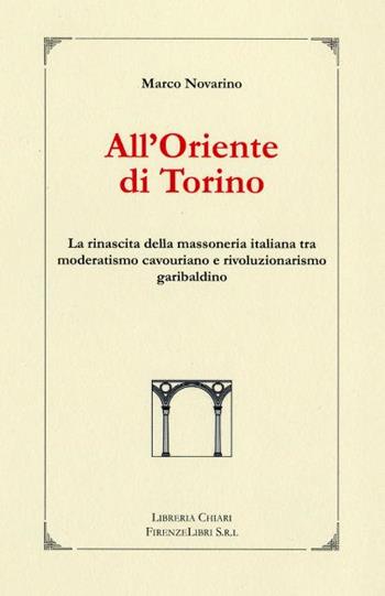 All'oriente di Torino. La rinascita della massoneria italiana tra moderatismo cavouriano e rivoluzionalismo garibaldino - Marco Novarino - Libro Libreria Chiari 2003, La bautta | Libraccio.it