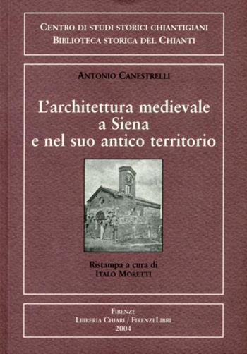 Architettura medievale a Siena e nel suo antico territorio. Campanili medievali nel territorio senese. Di alcuni avanzi di edifizi romanici a Siena - Antonio Canestrelli - Libro Libreria Chiari 2004, Bibl. storica del Chianti | Libraccio.it