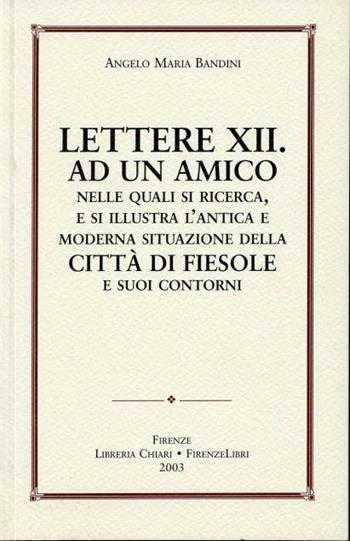 Lettere XII ad un amico nelle quali si ricerca e si illustra l'antica e moderna situazione della città di Fiesole e suoi contorni - Angelo M. Bandini - Libro Libreria Chiari 2003 | Libraccio.it