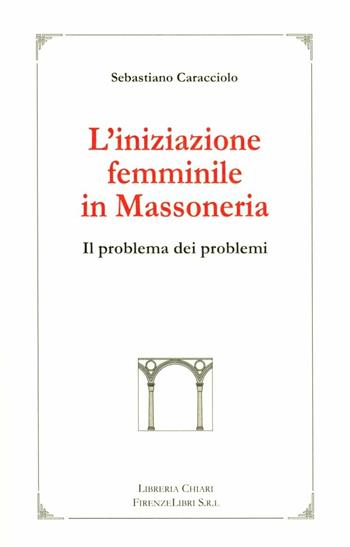 L'iniziazione femminile in massoneria. Il problema dei problemi - Sebastiano Caracciolo - Libro Libreria Chiari 2004, La bautta | Libraccio.it