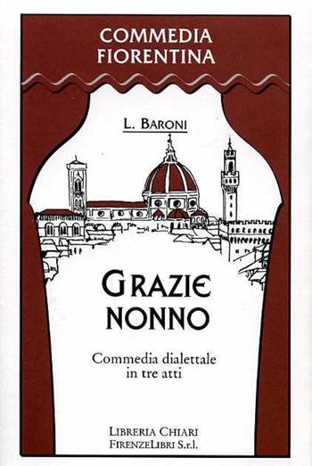 Grazie nonno. Commedia dialettale in tre atti - Luciano Baroni - Libro Libreria Chiari 2001, Commedia fiorentina | Libraccio.it