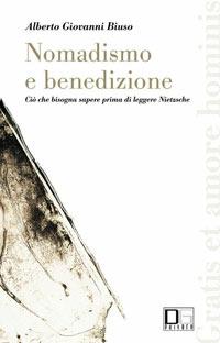 Nomadismo e benedizione. Ciò che bisogna sapere prima di leggere Nietzsche - Alberto Giovanni Biuso - Libro Di Girolamo 2006, Gratis et amore hominis | Libraccio.it