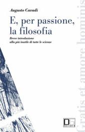 E, per passione, la filosofia. Breve introduzione alla più inutile di tutte le scienze