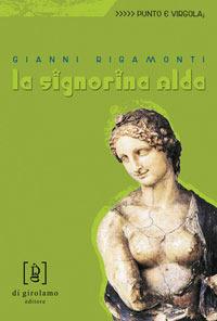 La signorina Alda - Gianni Rigamonti - Libro Di Girolamo 2006, Punto e virgola | Libraccio.it