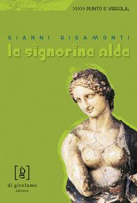 La signorina Alda - Gianni Rigamonti - Libro Di Girolamo 2006, Punto e virgola | Libraccio.it