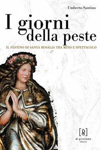 I giorni della peste. Il festino di santa Rosalia tra mito e spettacolo - Umberto Santino - Libro Di Girolamo 2006, Quadrante | Libraccio.it