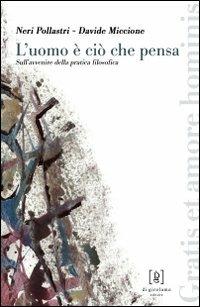 L' uomo è ciò che pensa. Sull'avvenire della pratica filosofica - Neri Pollastri, Davide Miccione - Libro Di Girolamo 2008, Gratis et amore hominis | Libraccio.it