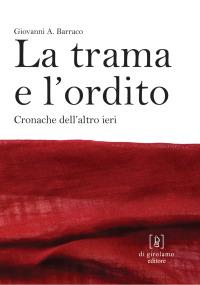 La trama e l'ordito. Cronache dell'altro ieri - Giovanni A. Barraco - Libro Di Girolamo 2008 | Libraccio.it