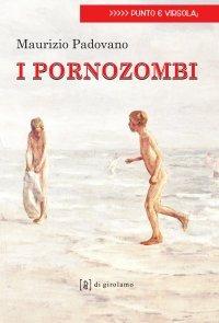 I porno zombi - Maurizio Padovano - Libro Di Girolamo 2007, Punto e virgola | Libraccio.it