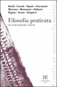 Filosofia praticata. Su consulenza filosofica e dintorni  - Libro Di Girolamo 2008, Gratis et amore hominis | Libraccio.it