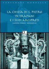 La chiesa di san Pietro in Trapani e i suoi arcipreti - Fortunato Mondello - Libro Di Girolamo 2008, Storia e paese | Libraccio.it