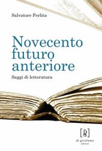 Novecento futuro anteriore. Saggi di letteratura - Salvatore Ferlita - Libro Di Girolamo 2009, Monocolo - L'osservatorio delle lettere | Libraccio.it